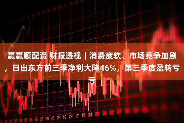 赢赢顺配资 财报透视｜消费疲软、市场竞争加剧，日出东方前三季净利大降46%，第三季度盈转亏